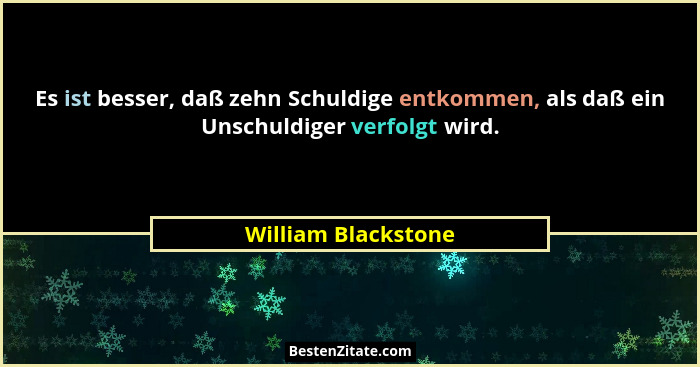 Es ist besser, daß zehn Schuldige entkommen, als daß ein Unschuldiger verfolgt wird.... - William Blackstone
