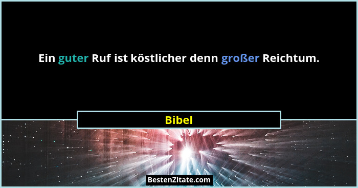 Ein guter Ruf ist köstlicher denn großer Reichtum.... - Bibel
