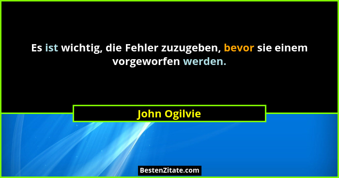Es ist wichtig, die Fehler zuzugeben, bevor sie einem vorgeworfen werden.... - John Ogilvie