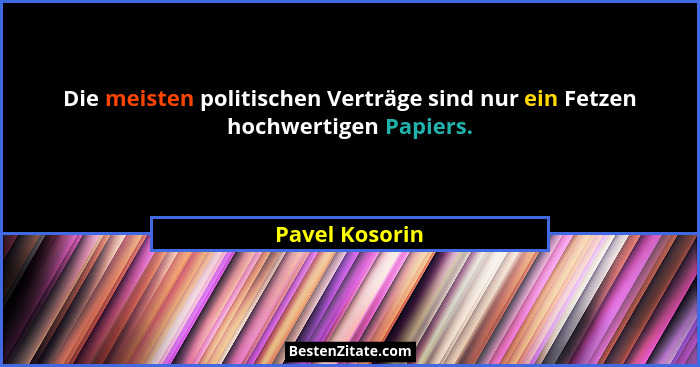 Die meisten politischen Verträge sind nur ein Fetzen hochwertigen Papiers.... - Pavel Kosorin