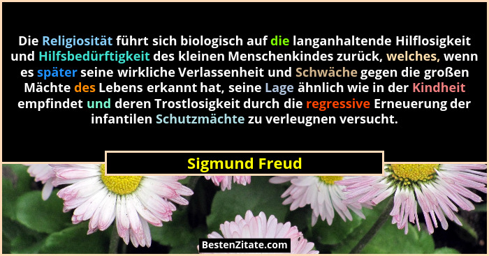 Die Religiosität führt sich biologisch auf die langanhaltende Hilflosigkeit und Hilfsbedürftigkeit des kleinen Menschenkindes zurück,... - Sigmund Freud