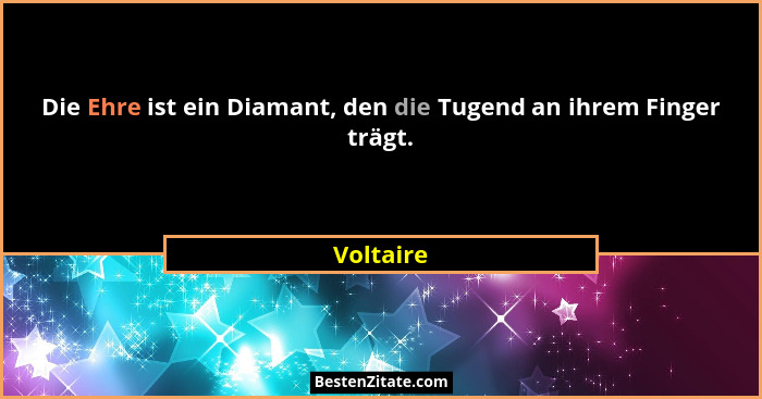 Die Ehre ist ein Diamant, den die Tugend an ihrem Finger trägt.... - Voltaire