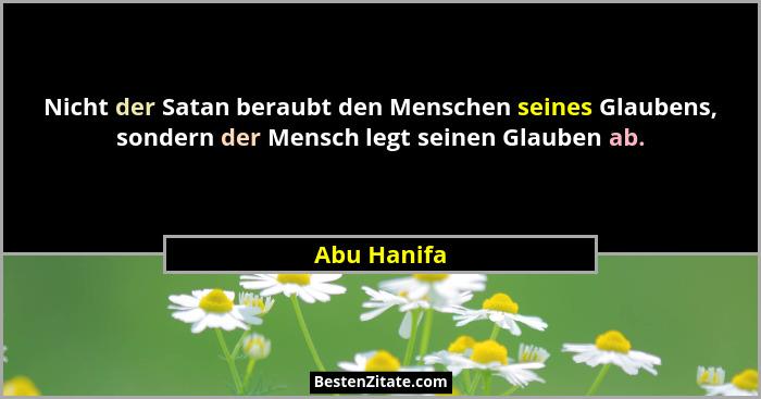 Nicht der Satan beraubt den Menschen seines Glaubens, sondern der Mensch legt seinen Glauben ab.... - Abu Hanifa