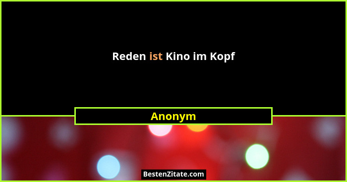Reden ist Kino im Kopf... - Anonym