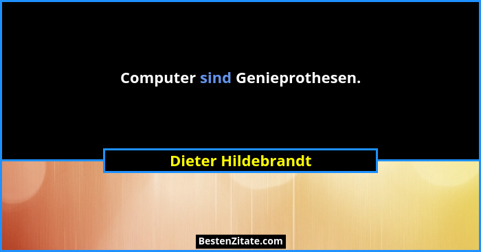 Computer sind Genieprothesen.... - Dieter Hildebrandt