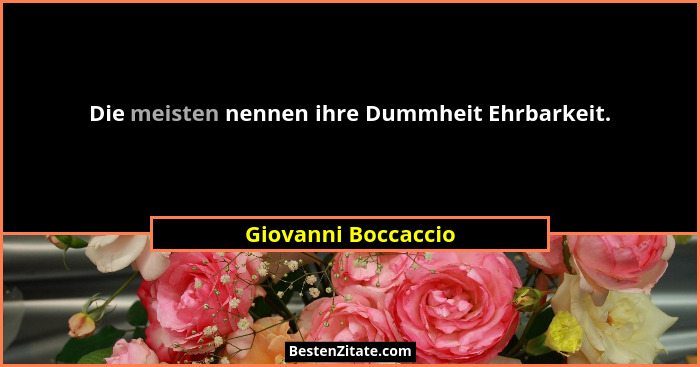 Die meisten nennen ihre Dummheit Ehrbarkeit.... - Giovanni Boccaccio