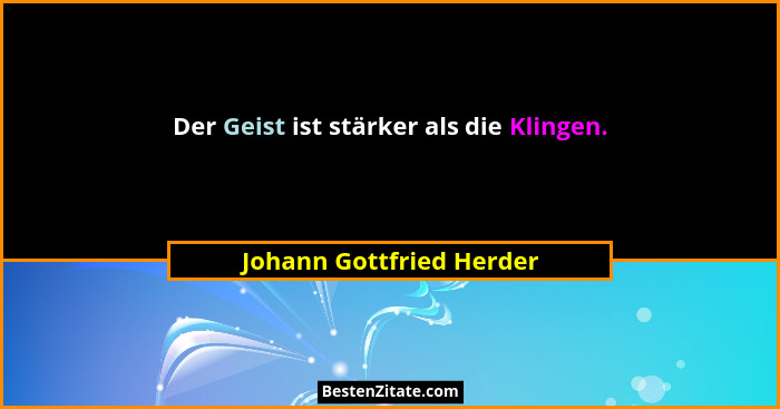 Der Geist ist stärker als die Klingen.... - Johann Gottfried Herder