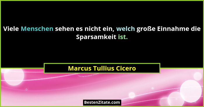 Viele Menschen sehen es nicht ein, welch große Einnahme die Sparsamkeit ist.... - Marcus Tullius Cicero