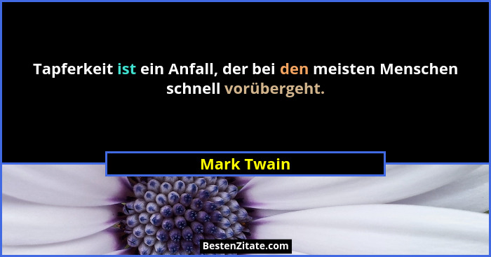 Tapferkeit ist ein Anfall, der bei den meisten Menschen schnell vorübergeht.... - Mark Twain