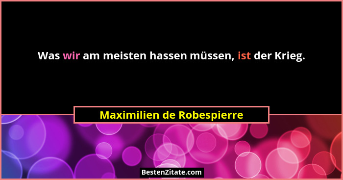 Was wir am meisten hassen müssen, ist der Krieg.... - Maximilien de Robespierre