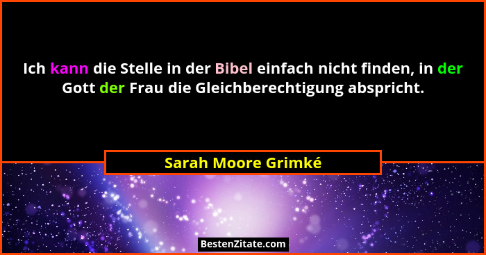 Ich kann die Stelle in der Bibel einfach nicht finden, in der Gott der Frau die Gleichberechtigung abspricht.... - Sarah Moore Grimké