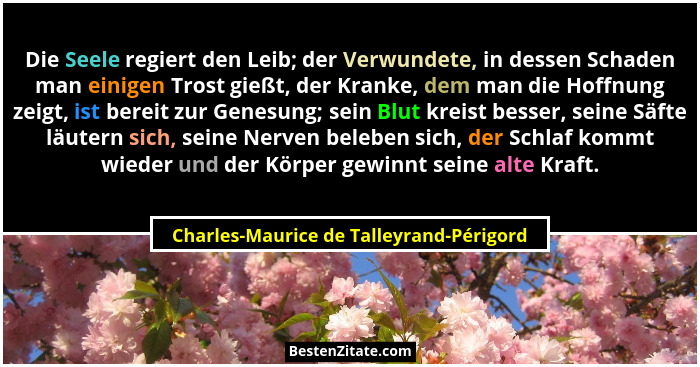 Die Seele regiert den Leib; der Verwundete, in dessen Schaden man einigen Trost gießt, der Kranke, dem man di... - Charles-Maurice de Talleyrand-Périgord