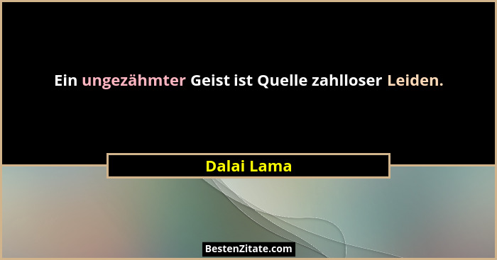 Ein ungezähmter Geist ist Quelle zahlloser Leiden.... - Dalai Lama