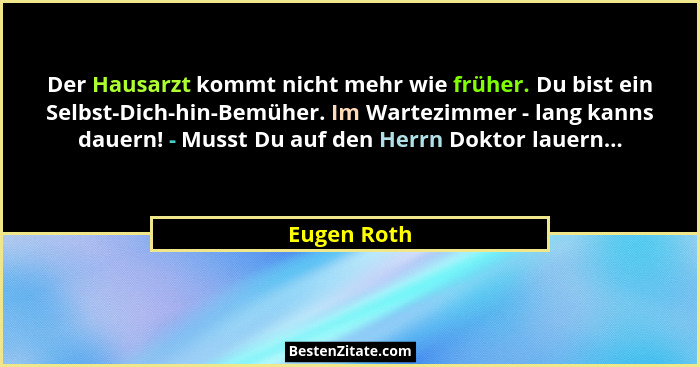 Der Hausarzt kommt nicht mehr wie früher. Du bist ein Selbst-Dich-hin-Bemüher. Im Wartezimmer - lang kanns dauern! - Musst Du auf den Her... - Eugen Roth