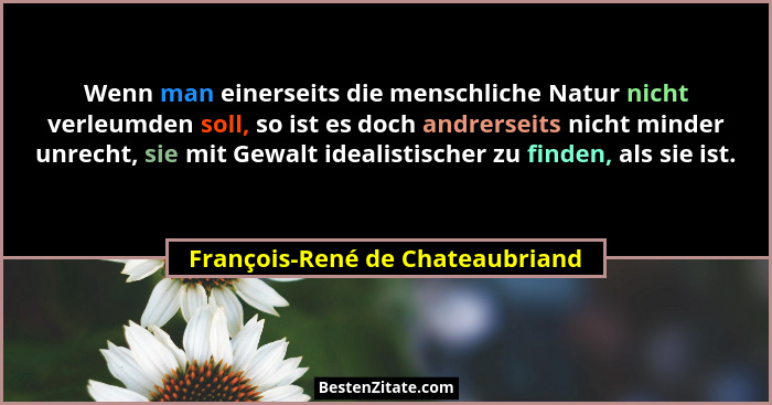 Wenn man einerseits die menschliche Natur nicht verleumden soll, so ist es doch andrerseits nicht minder unrecht, sie... - François-René de Chateaubriand