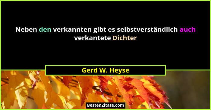 Neben den verkannten gibt es selbstverständlich auch verkantete Dichter... - Gerd W. Heyse