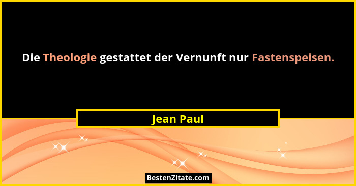 Die Theologie gestattet der Vernunft nur Fastenspeisen.... - Jean Paul