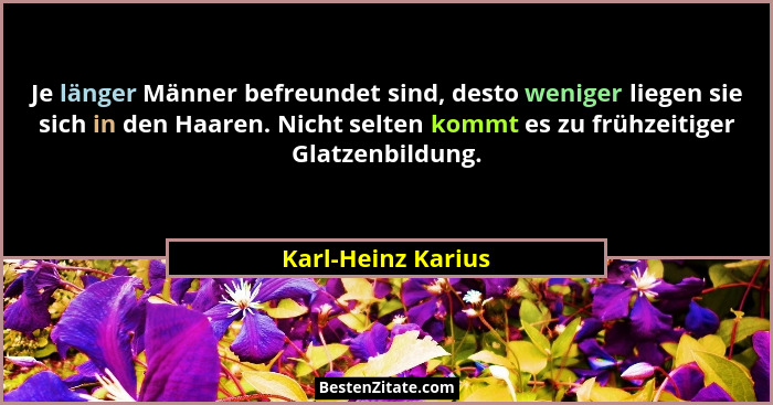 Je länger Männer befreundet sind, desto weniger liegen sie sich in den Haaren. Nicht selten kommt es zu frühzeitiger Glatzenbildun... - Karl-Heinz Karius