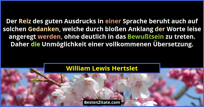 Der Reiz des guten Ausdrucks in einer Sprache beruht auch auf solchen Gedanken, welche durch bloßen Anklang der Worte leise a... - William Lewis Hertslet