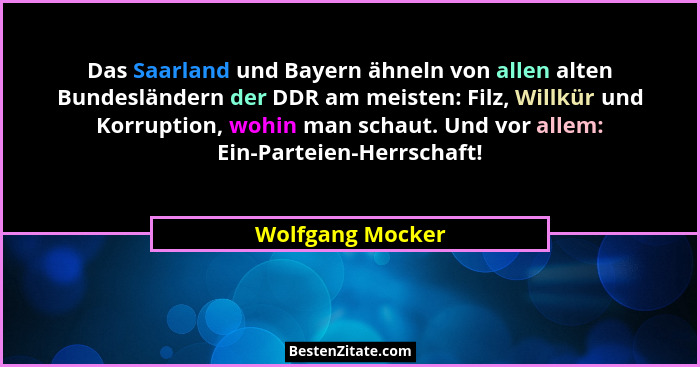 Das Saarland und Bayern ähneln von allen alten Bundesländern der DDR am meisten: Filz, Willkür und Korruption, wohin man schaut. Und... - Wolfgang Mocker