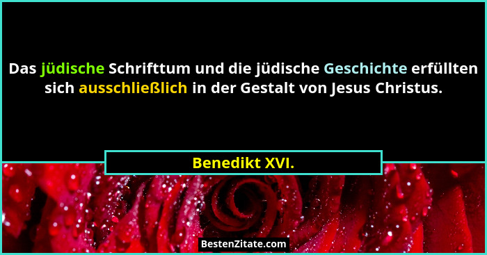 Das jüdische Schrifttum und die jüdische Geschichte erfüllten sich ausschließlich in der Gestalt von Jesus Christus.... - Benedikt XVI.