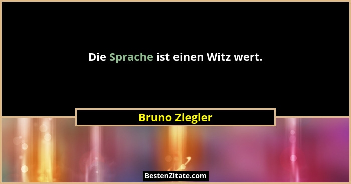 Die Sprache ist einen Witz wert.... - Bruno Ziegler