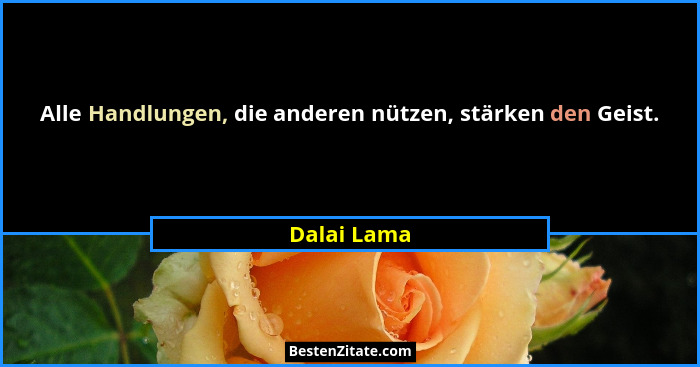 Alle Handlungen, die anderen nützen, stärken den Geist.... - Dalai Lama