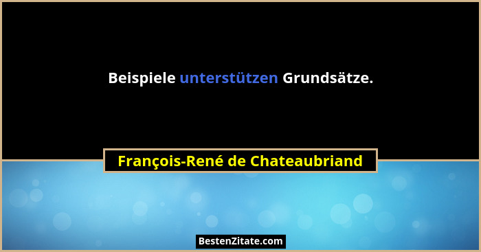 Beispiele unterstützen Grundsätze.... - François-René de Chateaubriand