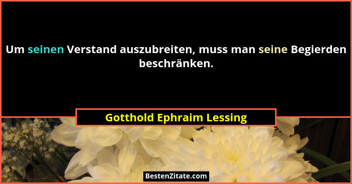 Um seinen Verstand auszubreiten, muss man seine Begierden beschränken.... - Gotthold Ephraim Lessing