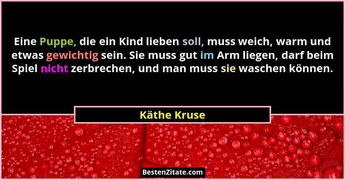 Eine Puppe, die ein Kind lieben soll, muss weich, warm und etwas gewichtig sein. Sie muss gut im Arm liegen, darf beim Spiel nicht zerbr... - Käthe Kruse