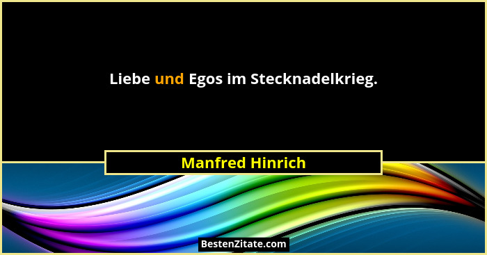 Liebe und Egos im Stecknadelkrieg.... - Manfred Hinrich