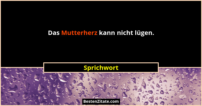 Das Mutterherz kann nicht lügen.... - Sprichwort