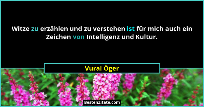 Witze zu erzählen und zu verstehen ist für mich auch ein Zeichen von Intelligenz und Kultur.... - Vural Öger