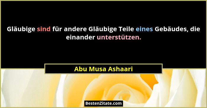 Gläubige sind für andere Gläubige Teile eines Gebäudes, die einander unterstützen.... - Abu Musa Ashaari