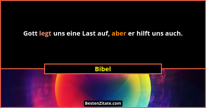 Gott legt uns eine Last auf, aber er hilft uns auch.... - Bibel