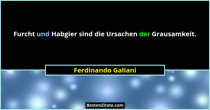 Furcht und Habgier sind die Ursachen der Grausamkeit.... - Ferdinando Galiani