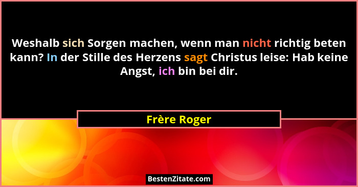 Weshalb sich Sorgen machen, wenn man nicht richtig beten kann? In der Stille des Herzens sagt Christus leise: Hab keine Angst, ich bin b... - Frère Roger