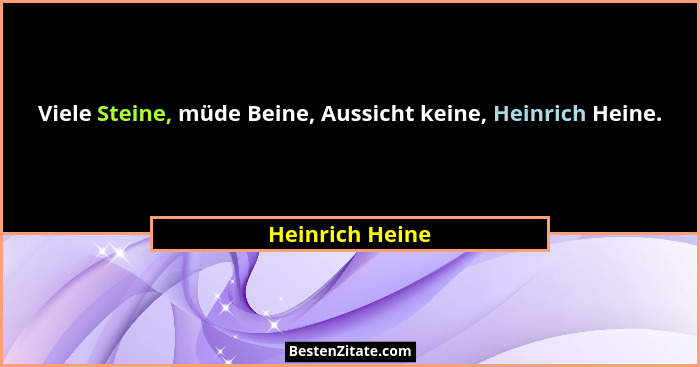 Viele Steine, müde Beine, Aussicht keine, Heinrich Heine.... - Heinrich Heine