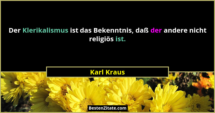 Der Klerikalismus ist das Bekenntnis, daß der andere nicht religiös ist.... - Karl Kraus