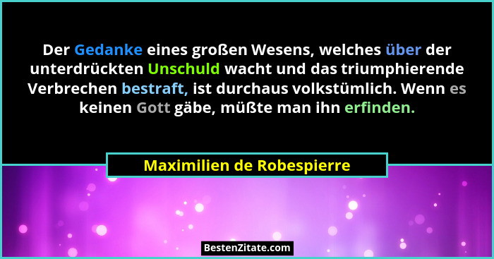Der Gedanke eines großen Wesens, welches über der unterdrückten Unschuld wacht und das triumphierende Verbrechen bestraft,... - Maximilien de Robespierre
