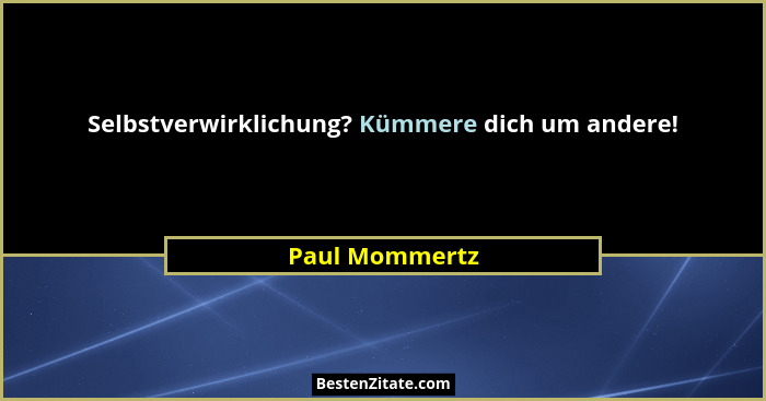 Selbstverwirklichung? Kümmere dich um andere!... - Paul Mommertz