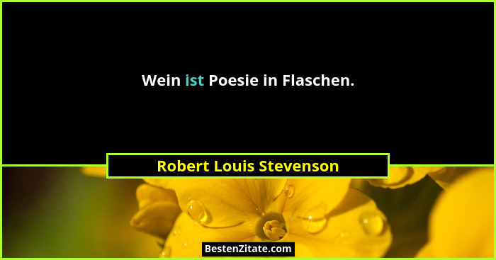 Wein ist Poesie in Flaschen.... - Robert Louis Stevenson