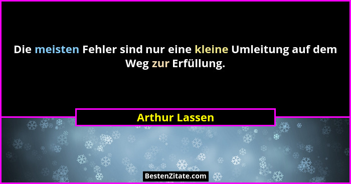 Die meisten Fehler sind nur eine kleine Umleitung auf dem Weg zur Erfüllung.... - Arthur Lassen