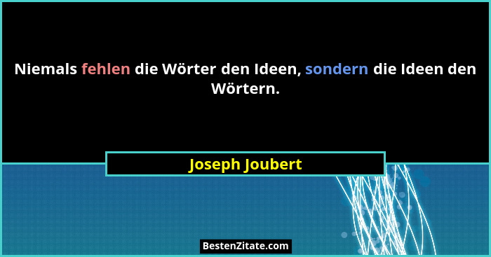 Niemals fehlen die Wörter den Ideen, sondern die Ideen den Wörtern.... - Joseph Joubert