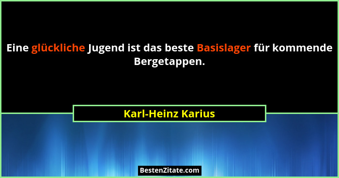 Eine glückliche Jugend ist das beste Basislager für kommende Bergetappen.... - Karl-Heinz Karius