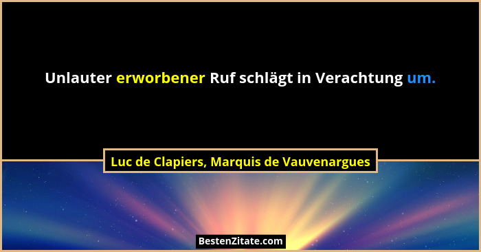 Unlauter erworbener Ruf schlägt in Verachtung um.... - Luc de Clapiers, Marquis de Vauvenargues