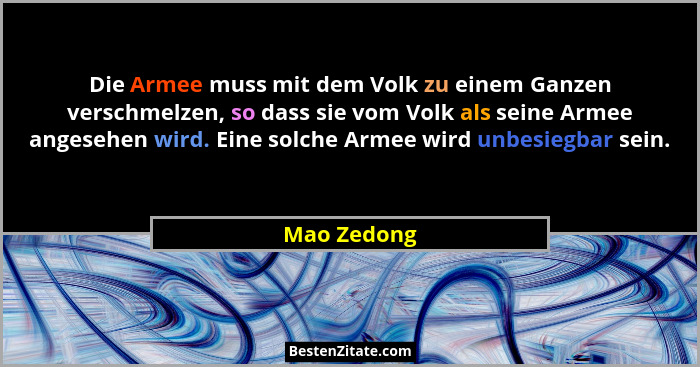 Die Armee muss mit dem Volk zu einem Ganzen verschmelzen, so dass sie vom Volk als seine Armee angesehen wird. Eine solche Armee wird unb... - Mao Zedong