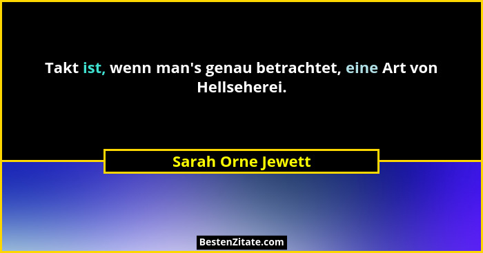 Takt ist, wenn man's genau betrachtet, eine Art von Hellseherei.... - Sarah Orne Jewett