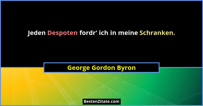 Jeden Despoten fordr' ich in meine Schranken.... - George Gordon Byron