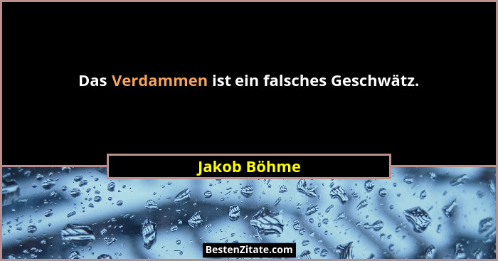 Das Verdammen ist ein falsches Geschwätz.... - Jakob Böhme